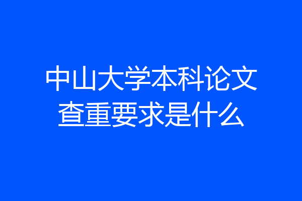 中山大学本科论文查重要求是什么