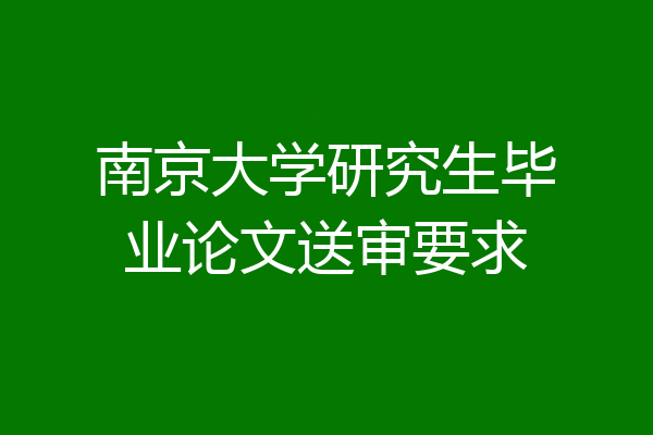 南京大学研究生毕业论文送审要求
