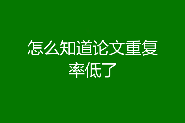怎么知道论文重复率低了