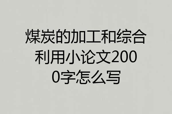 煤炭的加工和综合利用小论文2000字怎么写