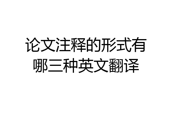 论文注释的形式有哪三种英文翻译