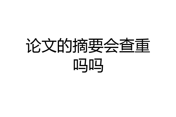 论文的摘要会查重吗吗
