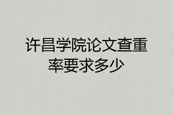 许昌学院论文查重率要求多少