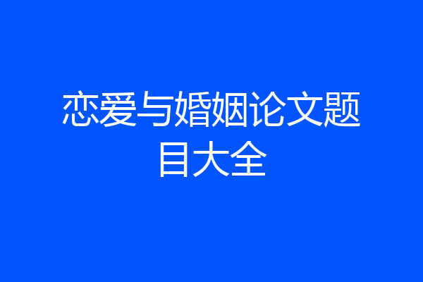 恋爱与婚姻论文题目大全