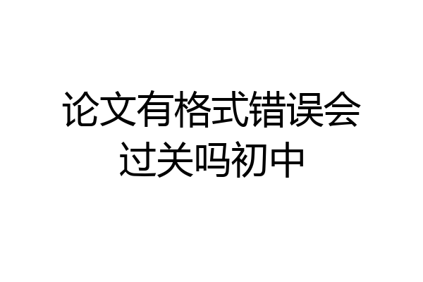 论文有格式错误会过关吗初中
