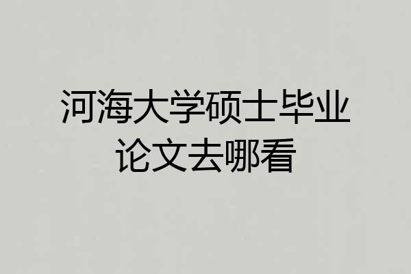河海大学硕士毕业论文去哪看