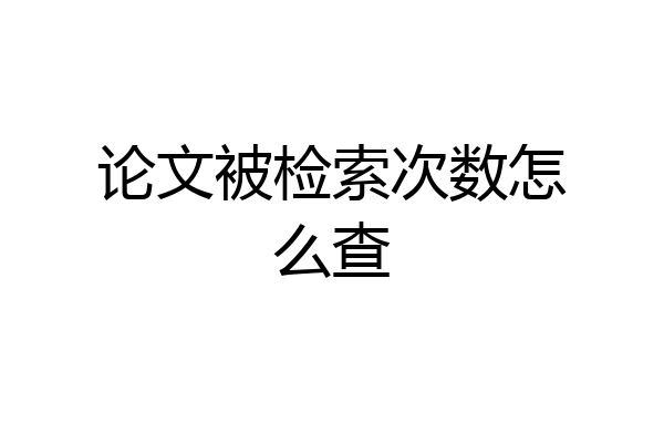 论文被检索次数怎么查