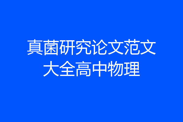 真菌研究论文范文大全高中物理