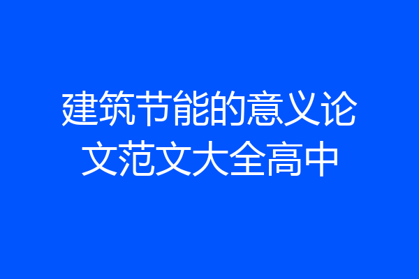 建筑节能的意义论文范文大全高中