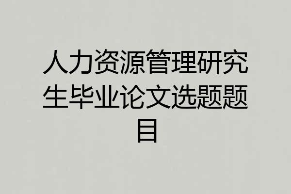 人力资源管理研究生毕业论文选题题目