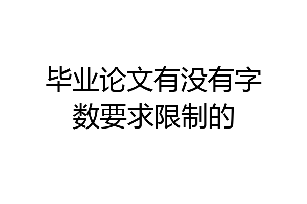 毕业论文有没有字数要求限制的