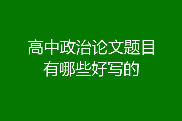 高中政治论文题目有哪些好写的