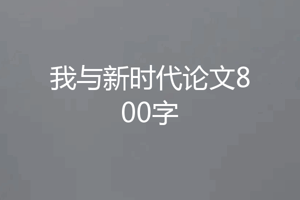 我与新时代论文800字