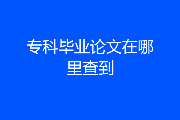专科毕业论文在哪里查到