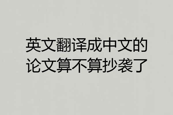 英文翻译成中文的论文算不算抄袭了
