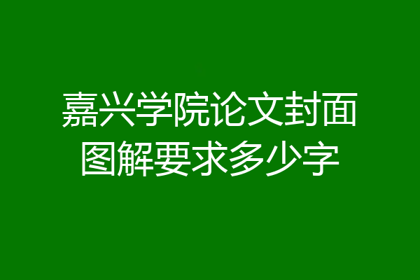 嘉兴学院论文封面图解要求多少字