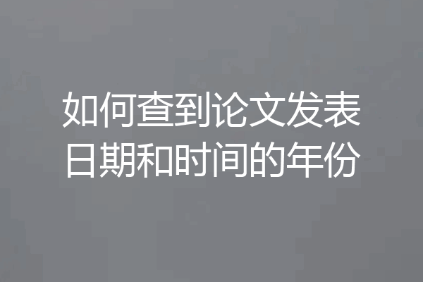 如何查到论文发表日期和时间的年份