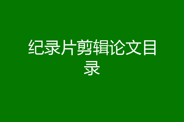 纪录片剪辑论文目录