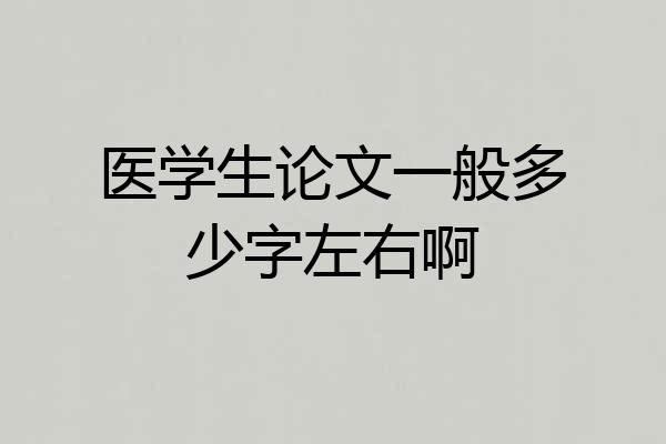 医学生论文一般多少字左右啊