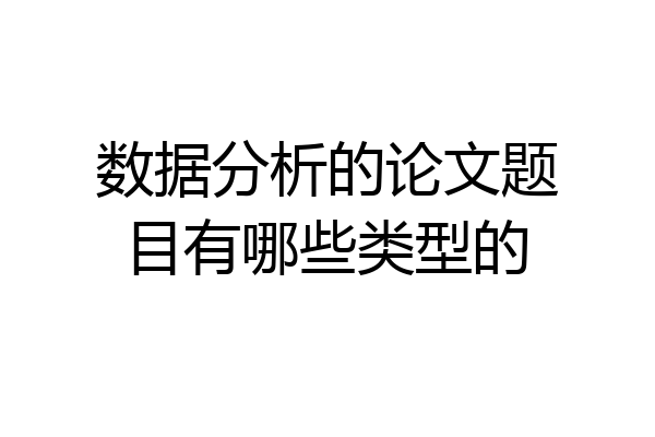 数据分析的论文题目有哪些类型的