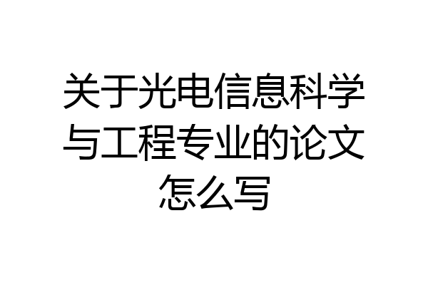 关于光电信息科学与工程专业的论文怎么写