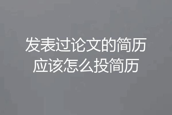 发表过论文的简历应该怎么投简历