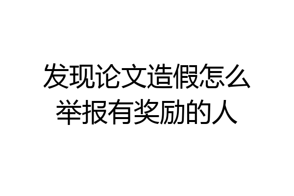 发现论文造假怎么举报有奖励的人