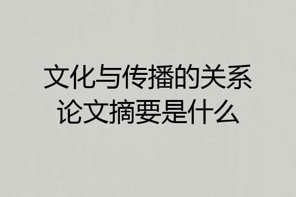 文化与传播的关系论文摘要是什么