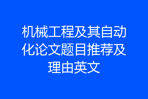 机械工程及其自动化论文题目推荐及理由英文