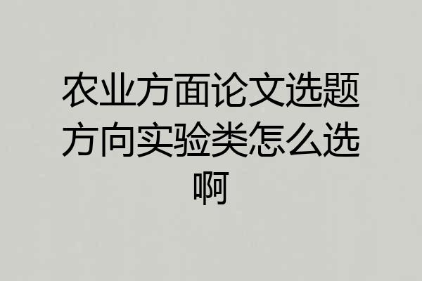 农业方面论文选题方向实验类怎么选啊