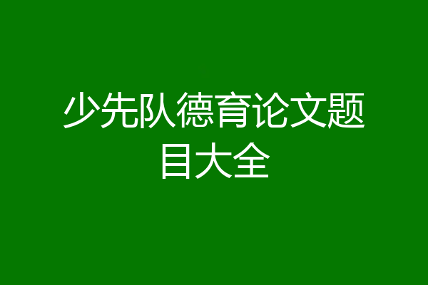 少先队德育论文题目大全