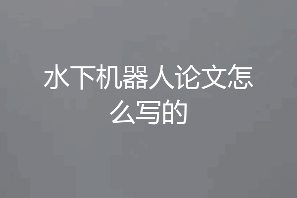 水下机器人论文怎么写的