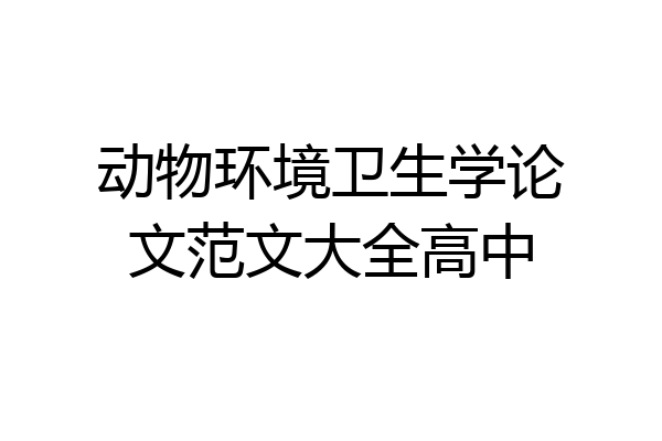 动物环境卫生学论文范文大全高中