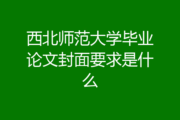 西北师范大学毕业论文封面要求是什么