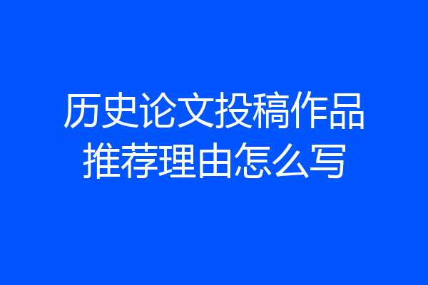 历史论文投稿作品推荐理由怎么写