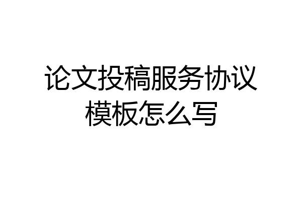 论文投稿服务协议模板怎么写