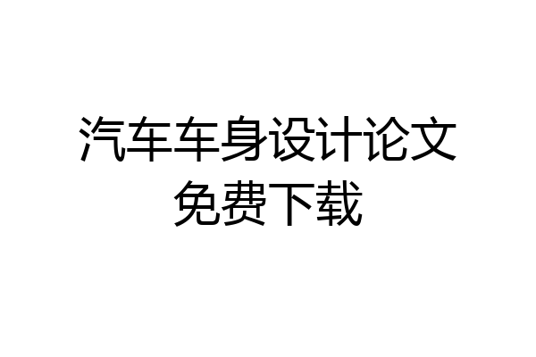 汽车车身设计论文免费下载