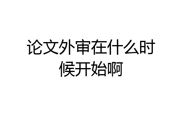 论文外审在什么时候开始啊