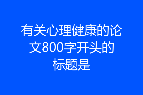 有关心理健康的论文800字开头的标题是
