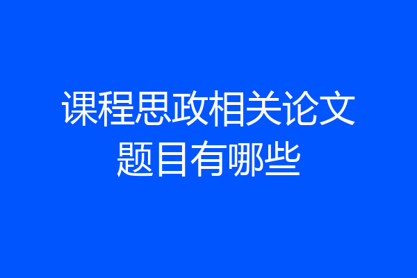 课程思政相关论文题目有哪些