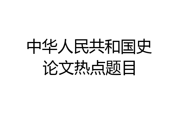 中华人民共和国史论文热点题目