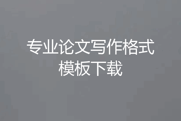 专业论文写作格式模板下载