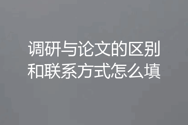调研与论文的区别和联系方式怎么填