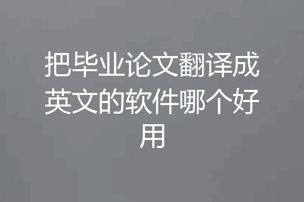 把毕业论文翻译成英文的软件哪个好用