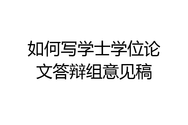 如何写学士学位论文答辩组意见稿