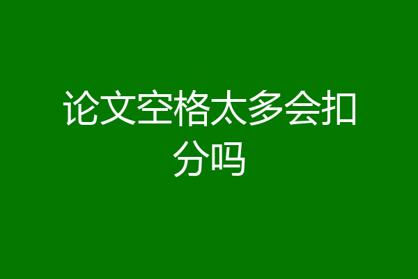 论文空格太多会扣分吗