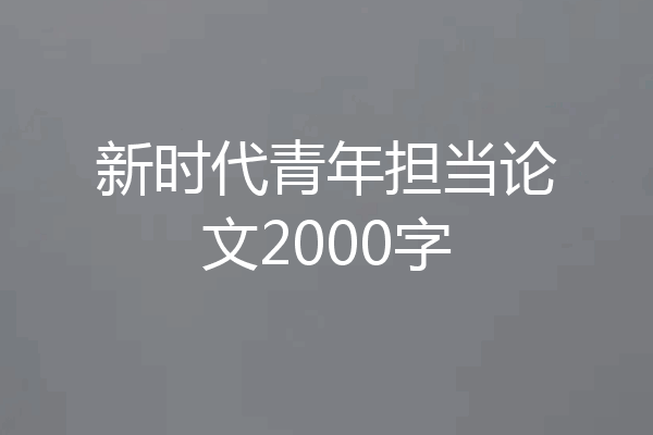 新时代青年担当论文2000字