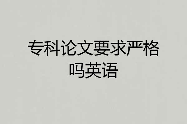 专科论文要求严格吗英语