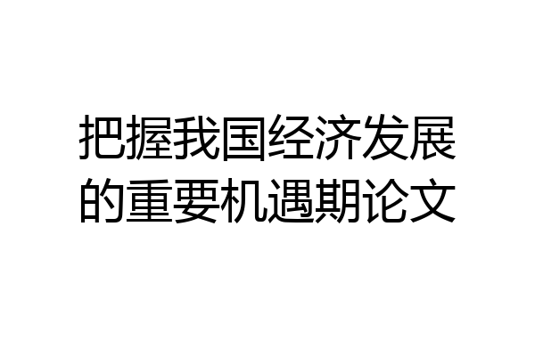 把握我国经济发展的重要机遇期论文