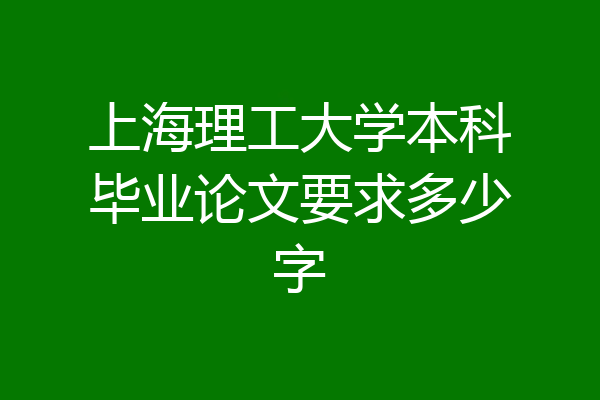 上海理工大学本科毕业论文要求多少字